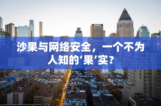 沙果与网络安全，一个不为人知的‘果’实？