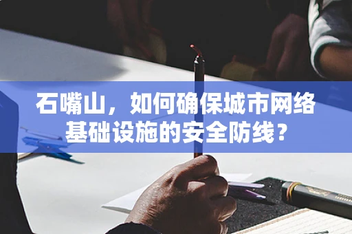 石嘴山，如何确保城市网络基础设施的安全防线？