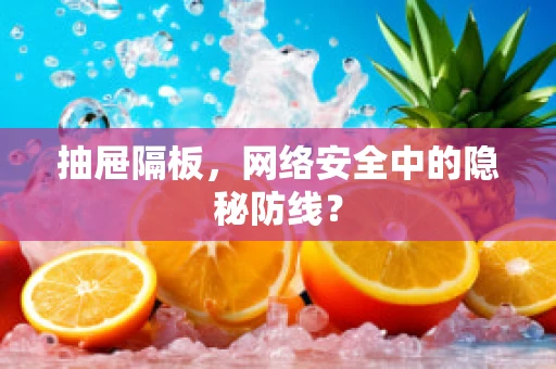 抽屉隔板，网络安全中的隐秘防线？