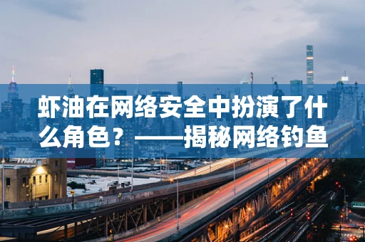 虾油在网络安全中扮演了什么角色？——揭秘网络钓鱼新手段