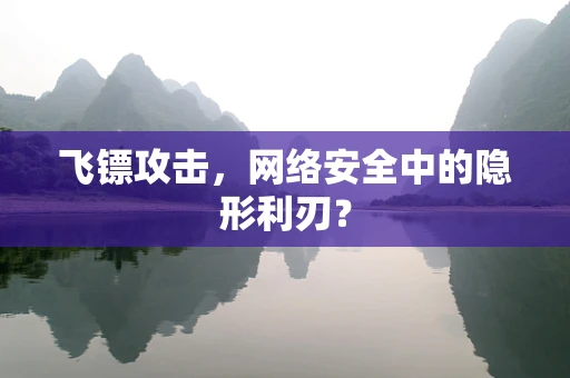 飞镖攻击，网络安全中的隐形利刃？