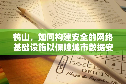 鹤山，如何构建安全的网络基础设施以保障城市数据安全？