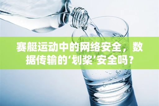 赛艇运动中的网络安全，数据传输的‘划桨’安全吗？