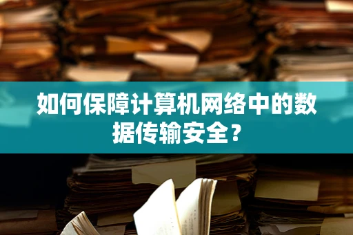 如何保障计算机网络中的数据传输安全？