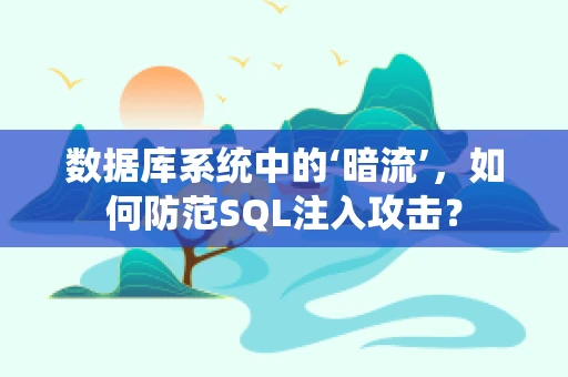 数据库系统中的‘暗流’，如何防范SQL注入攻击？