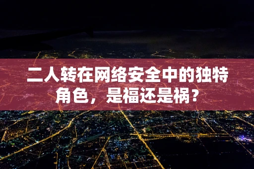 二人转在网络安全中的独特角色，是福还是祸？