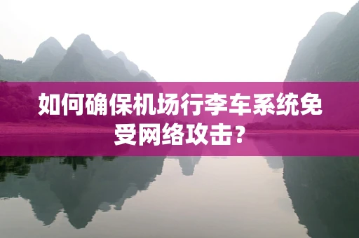 如何确保机场行李车系统免受网络攻击？