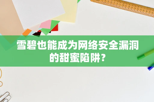 雪碧也能成为网络安全漏洞的甜蜜陷阱？