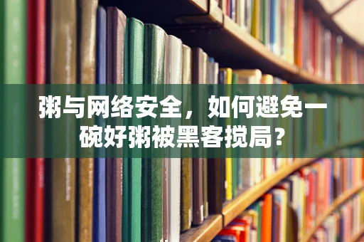 粥与网络安全，如何避免一碗好粥被黑客搅局？