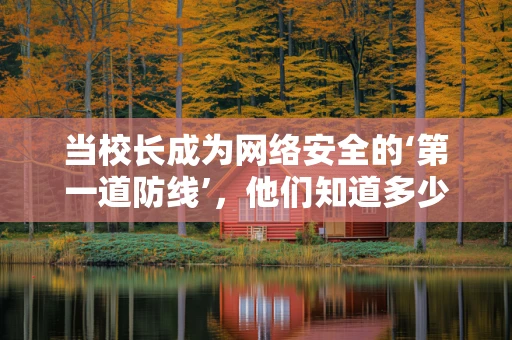 当校长成为网络安全的‘第一道防线’，他们知道多少？