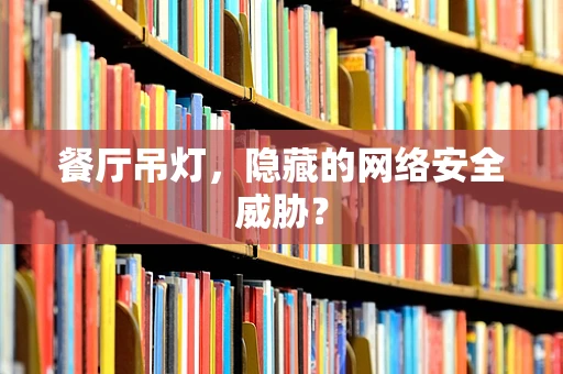 餐厅吊灯，隐藏的网络安全威胁？