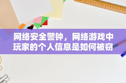 网络安全警钟，网络游戏中玩家的个人信息是如何被窃取的？