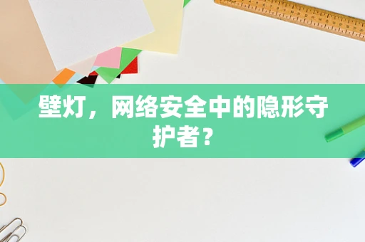 壁灯，网络安全中的隐形守护者？