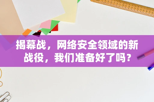 揭幕战，网络安全领域的新战役，我们准备好了吗？