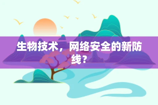 生物技术，网络安全的新防线？