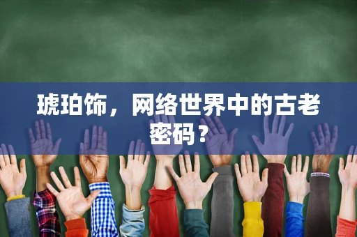 琥珀饰，网络世界中的古老密码？