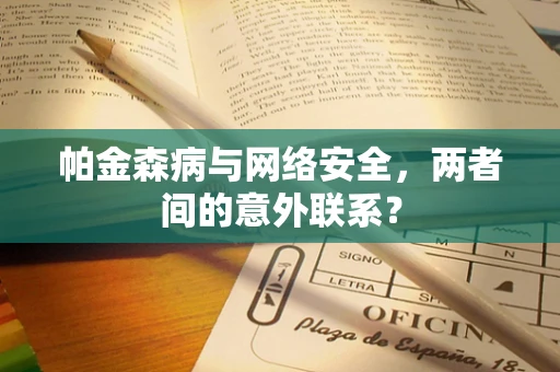 帕金森病与网络安全，两者间的意外联系？