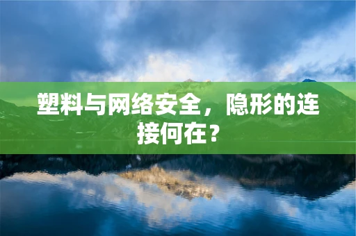 塑料与网络安全，隐形的连接何在？