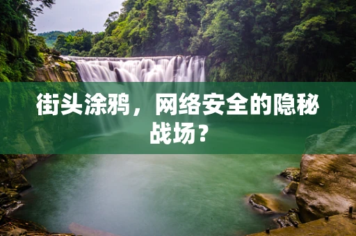 街头涂鸦，网络安全的隐秘战场？