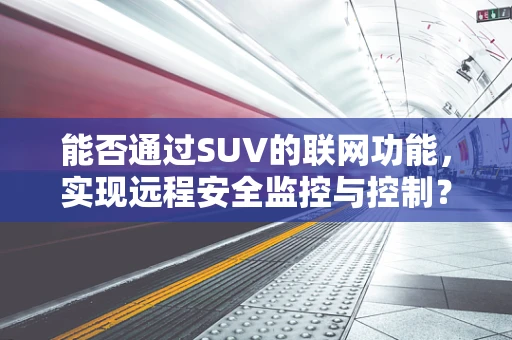 能否通过SUV的联网功能，实现远程安全监控与控制？