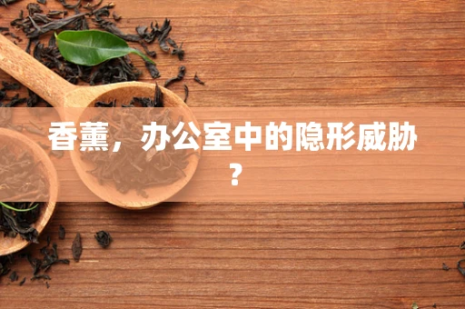 香薰，办公室中的隐形威胁？