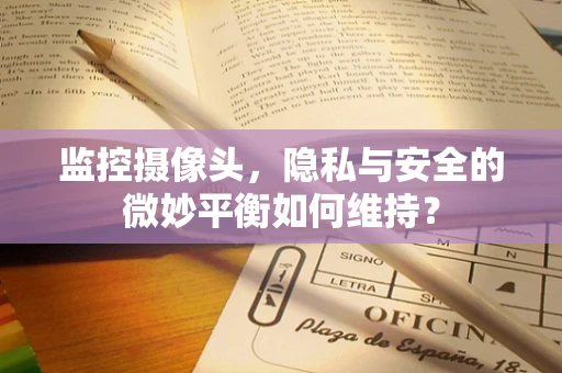 监控摄像头，隐私与安全的微妙平衡如何维持？