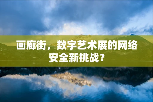 画廊街，数字艺术展的网络安全新挑战？