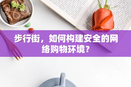 步行街，如何构建安全的网络购物环境？