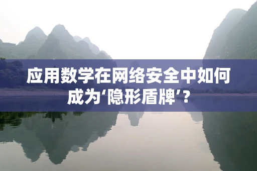 应用数学在网络安全中如何成为‘隐形盾牌’？