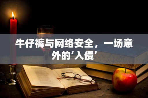 牛仔裤与网络安全，一场意外的‘入侵’