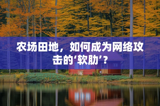 农场田地，如何成为网络攻击的‘软肋’？