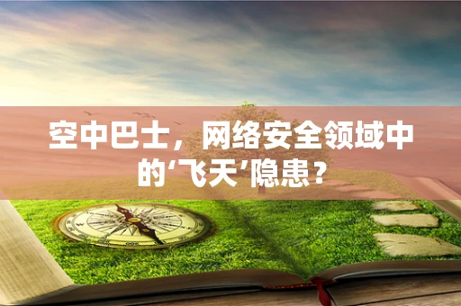 空中巴士，网络安全领域中的‘飞天’隐患？