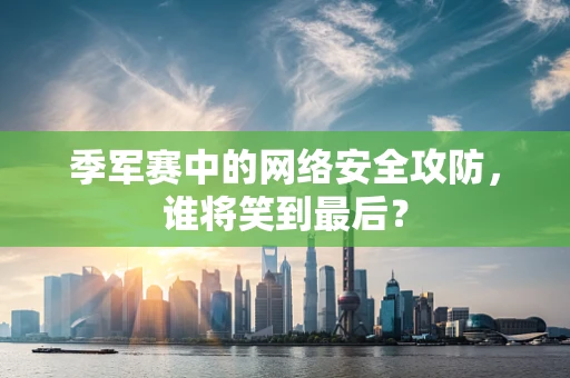 季军赛中的网络安全攻防，谁将笑到最后？