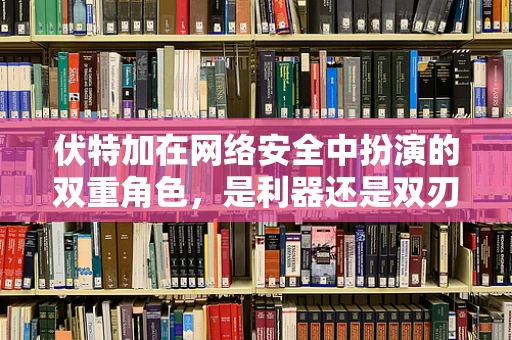 伏特加在网络安全中扮演的双重角色，是利器还是双刃剑？