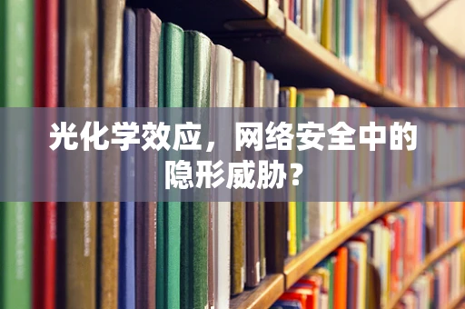 光化学效应，网络安全中的隐形威胁？