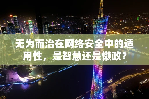 无为而治在网络安全中的适用性，是智慧还是懒政？